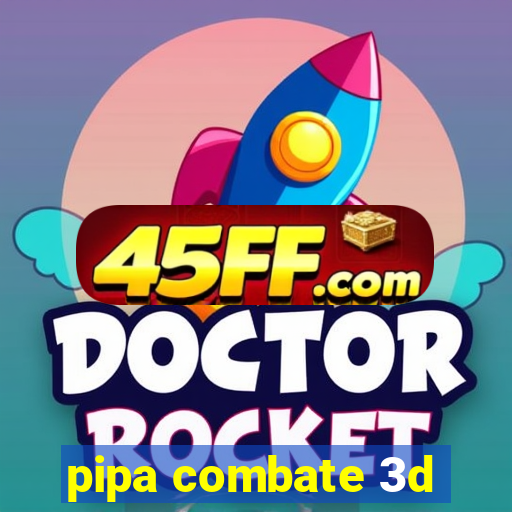 pipa combate 3d